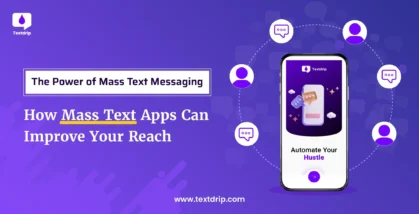 The Power of Mass Text Messaging: How Mass Text Apps Can Improve Your Reach