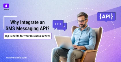 Why Integrate an SMS Messaging API? Top Benefits for Your Business in 2026