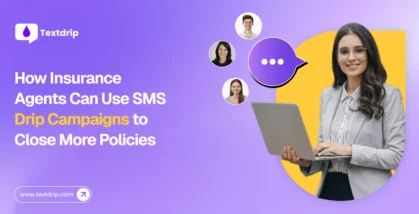 How Insurance Agents Can Use SMS Drip Campaigns to Close More Policies